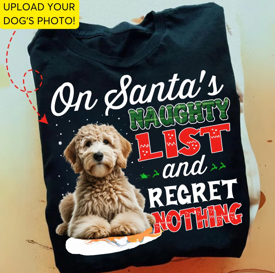 Custom Dog Image Shirt On Santa's Naughty List and Regret Nothing T32TH